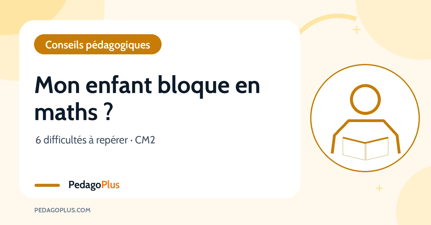 Visuel PedagoPlus « Mon enfant bloque en maths ? », avec icône d’élève lisant un livre, conseils pour les parents au CM2.